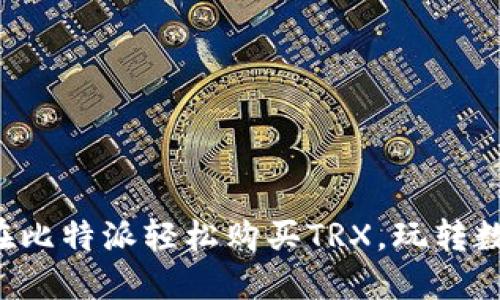 一步步教你在比特派轻松购买TRX，玩转数字资产投资！