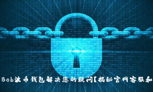 如何通过Bob波币钱包解决您的疑问？揭秘官网客服和热线支持