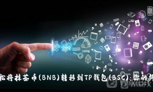如何轻松将抹茶币(BNB)转移到TP钱包(BSC)：你的终极指南