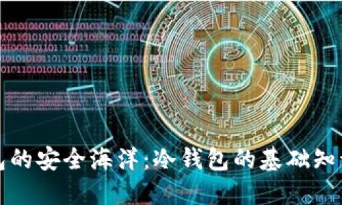 探索加密钱包的安全海洋：冷钱包的基础知识与保护秘籍