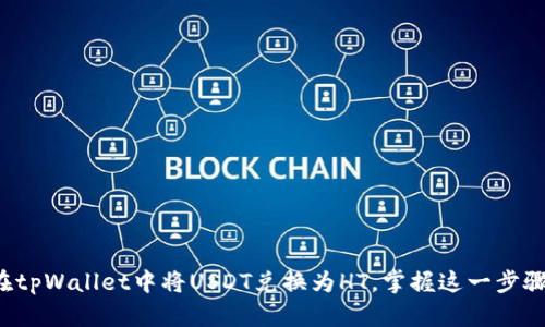 如何轻松在tpWallet中将USDT兑换为HT，掌握这一步骤不再复杂！