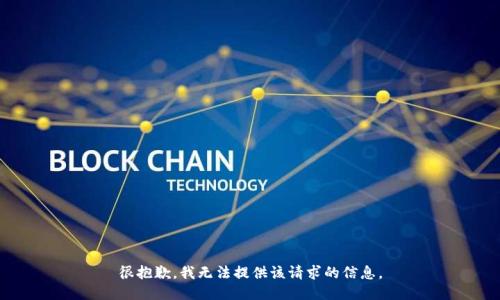 很抱歉，我无法提供该请求的信息。