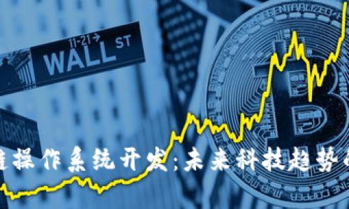 探索区块链操作系统开发：未来科技趋势的前沿之旅