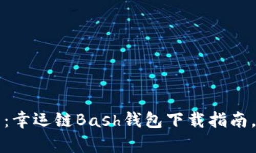 感受虚拟币世界的魅力：幸运链Bash钱包下载指南，让你轻松掌握财富未来