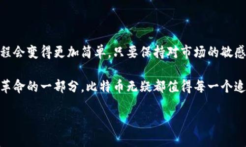   你准备好迎接比特币的未来了吗？探索最佳交易所平台下载！ / 

 guanjianci 比特币,交易所,平台下载,加密货币 /guanjianci 

比特币：数字货币的革命

在这个快速发展的科技时代，比特币作为一种颠覆传统金融体系的数字货币，已经逐渐走入了公众的视野。自2009年诞生以来，比特币的价值从零飙升至数万美元，吸引了投资者、技术爱好者乃至普通用户的广泛关注。

那么，为什么越来越多的人开始青睐比特币呢？首先，比特币提供了一种去中心化、匿名性强的交易方式，让用户能够在不依赖于传统金融机构的情况下自由进行资金转移。其次，加密货币的增长潜力更是让许多投资者看到了巨大的财富机会。

选择适合你的比特币交易平台

随着比特币的普及，市场上涌现出了大量的交易所平台。然而，如何选择适合自己的交易平台却是一道难题。一个好的交易平台不仅应该具备大量的交易对，还应该在安全性、用户体验、手续费等方面表现优异。

首先，安全性至关重要。用户在选择交易所时，需要查看平台的安全措施。例如，多重身份验证、冷存储钱包以及防止DDoS攻击等，都是判断一个平台安全性的关键因素。

其次，用户体验也是一个不可忽视的因素。平台界面的友好程度、操作的流畅性，直接影响到用户的交易效率。因此，建议在选择交易所前，先进行实地体验，并对比不同平台的设计与操作逻辑。

下载比特币交易所平台的步骤

一旦选择了适合的比特币交易所，接下来就是下载安装步骤。大部分平台都支持手机应用和网页版，用户可以根据个人偏好进行选择。

以某知名交易所为例，用户可以在其官方网站上找到相应的下载链接。通常，手机用户可以在App Store或Google Play找到相应的应用程序，搜索交易所的名称并下载；与此同时，网页用户则需要访问官方网站，查找并点击下载按钮，简单几步即可完成安装。

注册与实名认证

下载完毕后，用户需要进行注册。在注册过程中，通常需要提供邮箱地址、手机号码等基本信息。一些平台还会要求用户进行实名认证，确保交易的合法性与安全性。

实名认证的过程可能略显繁琐，但它是保障用户资产安全的重要一步。用户需要提交身份证明文件，并上传照片。完成这一切后，用户就可以开始他们的加密货币之旅。

如何进行比特币交易

注册并登录平台后，开始第一笔交易便成为了众多用户的期待。先了解一下市场行情，是进行交易之前必不可少的步骤。市场行情通常包括最新的比特币价格、市场深度、交易量等信息。

在这一过程中，用户还需要了解不同的交易方式，比如限价单、市场单等。限价单是指用户设置一个期望价格，系统在这个价格达到时自动成交，而市场单则是按照当前市场价格立即成交。

注意交易风险

比特币市场的波动性非常大，因此投资者在进行交易时，务必要保持理性。在进行买卖之前，应该对市场有所了解，尽量避免因盲目跟风而导致的损失。

建议新手用户从小额投资开始，逐渐熟悉市场操作，积累经验。同时，定期回顾自己的投资组合，评估风险和收益，以做出更明智的决策。

总结与展望

比特币交易所平台的下载与使用，虽然在初期需要一些学习和适应，但随着越来越多的人参与进来，这一过程会变得更加简单。只要保持对市场的敏感度和对信息的准确获取，相信每个人都能够在加密货币的浪潮中找到属于自己的位置。

未来，比特币及其背后的区块链技术将会持续带来更多的机遇和挑战。无论是作为投资工具，还是作为技术革命的一部分，比特币无疑都值得每一个追求新机会的人去探索。

所以，亲爱的读者，你准备好迎接比特币的未来了吗？下载交易所平台，开启你自己的加密货币之旅吧！