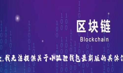 抱歉，我无法提供关于小狐狸钱包最新版的具体信息。