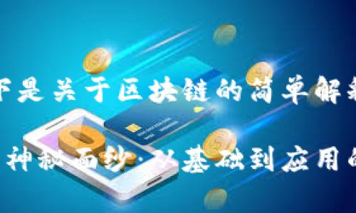 当然可以！以下是关于区块链的简单解释和详细内容。

揭开区块链的神秘面纱：从基础到应用的全面解析