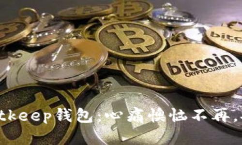 一步步教你轻松下载Bitkeep钱包：心痛懊恼不再，安心管理你的数字资产！