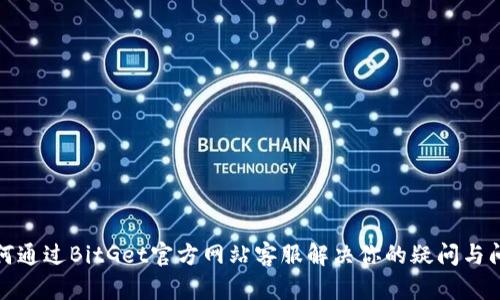 如何通过BitGet官方网站客服解决你的疑问与问题