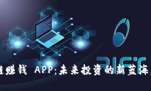 2025 年区块链赚钱 APP：未来投资的新蓝海，你准备好了吗？