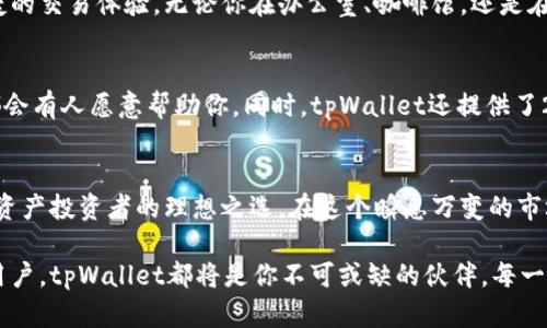 baioti轻松掌控数字资产：tpWallet交易Smart的无限可能/baioti  
tpWallet, 数字资产, 交易平台, 安全性/guanjianci

引言：数字资产的崛起与变化  
在当今这个数字化迅速发展的时代，传统的金融交易模式正面临前所未有的挑战与机遇。用户对数字资产的需求日益增加，各类交易平台如雨后春笋般层出不穷。在这样的背景下，tpWallet作为一种创新的交易工具，开始引起人们的关注。

tpWallet的基本介绍  
tpWallet不仅仅是一个单纯的数字资产交易工具，更是一个能为用户提供全面安全保护的综合平台。tpWallet聚焦于用户体验，通过友好的界面和简单的操作，使得即使是对数字货币不太了解的普通用户，也能轻松上手。

多样化的交易选择  
在tpWallet中，用户不仅可以进行常规的数字货币交易，还可以参与到各种新颖的金融产品中。这为用户提供了丰富的投资选择，满足了不同用户的多样化需求。想象一下，在这个平台上，你不仅可以交易比特币、以太坊等热门币种，还能发现一些潜力十足的新兴数字资产，让你的投资更加多元化。

安全性：tpWallet的首要保障  
安全问题无疑是所有用户在选择交易平台时最关心的因素之一。tpWallet采用了多层次的安全防护措施，包括先进的加密技术及实时监控系统，确保用户的资产安全。此外，平台还为用户提供了一系列安全提示和指导，帮助用户在使用过程中保持警惕。有了这样的保障，用户才能充满信心地进行交易。

用户友好的设计  
为提高用户体验，tpWallet在界面设计上进行了精心考量。简单明了的导航，使得用户无需复杂的操作便可完成交易。无论是新手还是有经验的投资者，都能容易地找到自己所需的功能。这样的设计无形中减少了用户的学习成本，无论你是刚接触数字货币的初学者，还是交易经验丰富的资深人士，都能在这里找到适合自己的操作方式。

实时市场动态与数据分析  
为了帮助用户做出明智的投资决定，tpWallet提供了实时的市场动态和全面的数据分析功能。用户可以随时查看资产的变化趋势，也可以了解不同数字货币的市场表现，这使得每一个决策都更具依据。你不再是孤军奋战，tpWallet会为你提供各种市场问题的解答。

便捷的移动交易  
想必大家都知道，在这个快节奏的时代，能够随时随地进行交易是非常重要的。tpWallet的移动端应用程序正是考虑到这一点，为用户提供了便捷的交易体验。无论你在办公室、咖啡馆，还是在路上，只需打开手机，就可以轻松管理自己的数字资产.这样的灵活性，无疑是传统交易方式无法比拟的。

社群与支持  
在tpWallet，你并不是一个孤立的个体。平台内建立了一个活跃的用户社群，用户可以在这里分享交易经验、获取市场信息。无论你有任何问题，都会有人愿意帮助你。同时，tpWallet还提供了24小时客服支持，确保你的每一个疑问都能及时得到解答。这样的机制，让用户在交易过程中感受到了人与人之间的联系。

总结：每一步都值得期待  
tpWallet无疑是数字资产交易领域的一大亮点。它的安全性，友好的用户界面，丰富的交易选择，以及实时的市场动态，使得它成为了每一位数字资产投资者的理想之选。在这个瞬息万变的市场中，选择tpWallet，意味着你在为自己的投资之路开启一个全新的篇章。

未来，tpWallet还将不断和升级，为用户提供更为丰富的功能和服务。无论你是追求投资回报的理财达臣，还是希望更深入了解数字资产的普通用户，tpWallet都将是你不可或缺的伙伴。每一次的交易，都是在为你的未来打下坚实的基础，让我们共同期待，tpWallet为我们带来的更多惊喜。 
