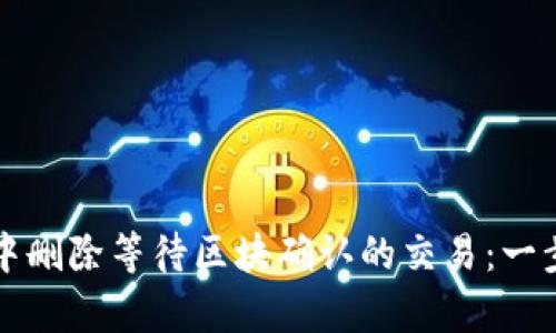 如何在tpWallet中删除等待区块确认的交易：一步步教你解决烦恼