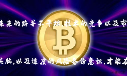 以太坊今日最新价格：抓住市场动态，掌握投资先机

以太坊, 最新价格, 加密货币, 投资动态/guanjianci

引言：以太坊的魅力与市场演变

在如今的金融世界里，加密货币的崛起引发了人们的广泛关注，而以太坊作为其中一种最具潜力的数字货币，吸引了大量投资者。本篇文章将带您深入了解以太坊的今日最新价格，以及影响其变化的各类因素，帮助您在这个波动的市场中抓住机会。

以太坊概述：不仅仅是一种数字货币

以太坊，自2015年推出以来，便以其智能合约和去中心化应用（DApp）平台的独特优势，在数字货币市场中占据了一席之地。它的存在不仅仅是为了实现价值的转移，更为开发者提供了丰富的工具，来构建一系列基于区块链的应用。这种创新性使得以太坊不仅仅是一种投资工具，更成为了推动技术进步的重要力量。

今日最新价格：实时动态与解读

要获取以太坊最新的市场价格，您可以通过各大交易平台或者相关财经网站进行查询。常见的平台包括CoinMarketCap、Binance等。这些平台不仅提供实时价格，还会显示过去一段时间的价格波动趋势。这个价格是动态变化的，受多重因素影响，包括市场需求、宏观经济环境，以及投资者的情绪等。

影响以太坊价格波动的因素

多种因素可能会影响以太坊的价格走向。首先，市场需求是一个关键因素。当越来越多的投资者和开发者涌入以太坊生态系统，其价格自然会受到支撑。同时，如果某个大型企业选择接受以太坊进行交易或者投资，这无疑会带来更多的注意力和资金流入。

此外，政府政策和行业规定也不可忽视。例如，某国对加密货币的监管政策变动，可能会直接影响该国市场的交易活动，进而对全球价格产生连锁反应。此外，技术更新、网络升级以及安全事件等都可能显著影响以太坊的市场表现。

如何把握以太坊投资机会

对于普通用户和投资者来说，把握以太坊投资机会并不一定需具备深厚的金融专业知识。但了解市场动态，审时度势显然是重要的。首先，可以通过定期查看与加密货币相关的新闻，跟进行业动态。许多社交媒体平台也孕育了许多知识性和前瞻性的讨论。

其次，不妨参与一些加密货币的社区，比如Telegram、Reddit等。这些地方会有许多影像市场趋势的前瞻分析和讨论，帮助您更好地理解投资环境。此外，使用模拟交易账户进行练习也是一个不错的主意，能够让您在无风险的环境中熟悉市场操作。

风险意识：不可忽视的投资课题

然而，投资以太坊并不是没有风险的，高波动性使得价格容易受到市场情绪的影响。因此，投资者在行动之前一定要评估自己的风险承受能力，制定合理的投资策略。切勿盲目跟风，而是要建立在良好研究和分析的基础之上。

合理的资产配置也是分散风险的重要手段。如果您对以太坊这类数字货币的投资感兴趣，除了投入部分资金外，可以考虑保持一定比例的传统资产配置，以达到风险对冲的效果。

未来展望：前景与挑战并存

展望未来，以太坊依然被许多人视为一个巨大的潜力股。随着DeFi（去中心化金融）和NFT（非同质化代币）等新兴应用的不断发展，以太坊的使用场景也日趋丰富。然而，未来的路并不平坦，技术的竞争以及市场的波动都可能带来挑战。因此，持续关注市场动态，保持学习态度，将有助于您在这个充满变数的领域中找到属于自己的立足之地。

总结：把握每一个机遇

对于普通用户来说，了解今日以太坊的最新价格及其背后的市场动态，能够更好地帮助您在这个加密数字的浪潮中立足。无论您的投资目的是什么，始终要保持清晰的头脑，以及适度的风险备份意识，才能在这场快速变化的市场中，抓住机会，实现自我价值。无论新手还是资深投资者，决策都应以理性为基础。在这个充满惊喜与挑战的数字货币世界中，抓住属于你的机会吧！