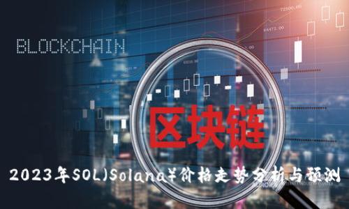 2023年SOL（Solana）价格走势分析与预测