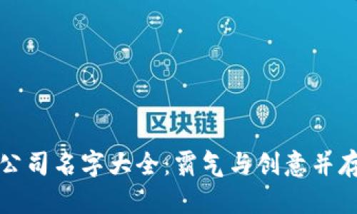 区块链公司名字大全：霸气与创意并存的选择