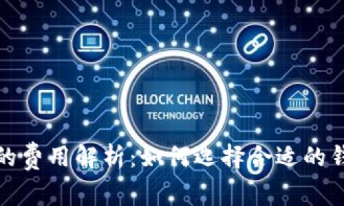 : 区块链钱包的费用解析：如何选择合适的钱包及成本分析
