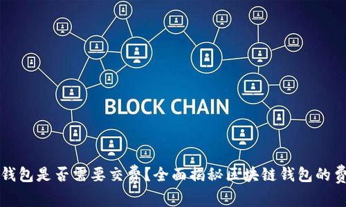 区块链钱包是否需要交费？全面揭秘区块链钱包的费用结构