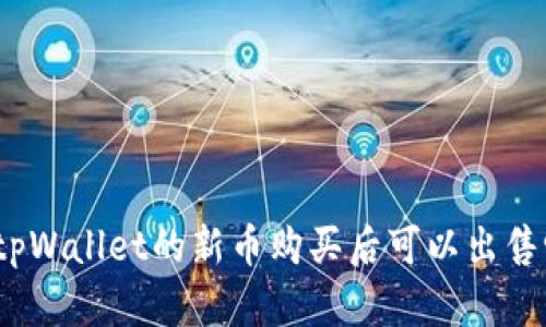 : tpWallet的新币购买后可以出售吗？