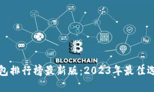 虚拟币钱包排行榜最新版：2023年最佳选择及评测