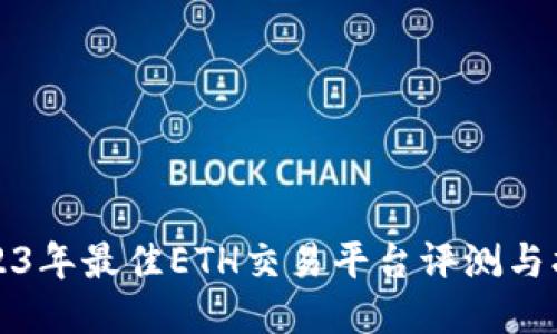 2023年最佳ETH交易平台评测与指南