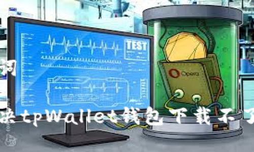 与关键词

如何解决tpWallet钱包下载不了的问题