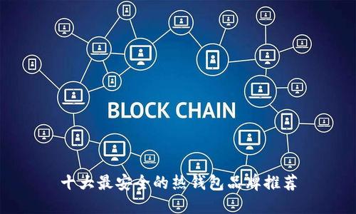 十大最安全的热钱包品牌推荐