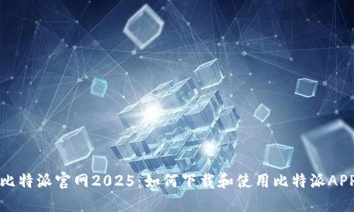 比特派官网2025：如何下载和使用比特派APP