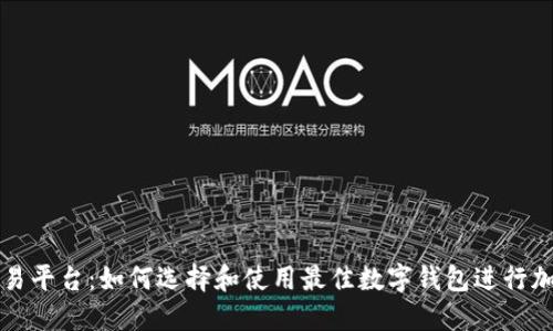 数字钱包交易平台：如何选择和使用最佳数字钱包进行加密货币交易