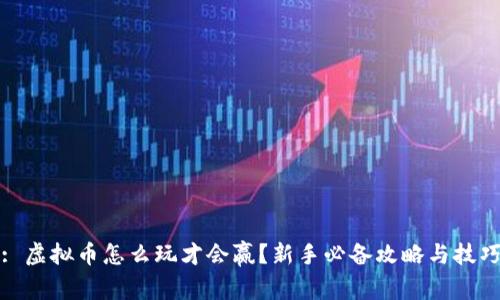 : 虚拟币怎么玩才会赢？新手必备攻略与技巧