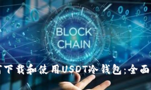 如何下载和使用USDT冷钱包：全面指南
