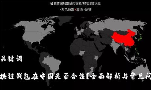 和关键词

区块链钱包在中国是否合法？全面解析与常见问题