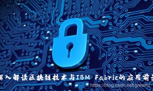 深入解读区块链技术与IBM Fabric的应用前景