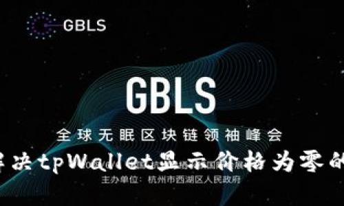 如何解决tpWallet显示价格为零的问题？