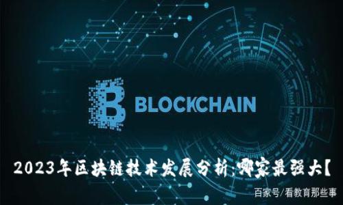 2023年区块链技术发展分析：哪家最强大？