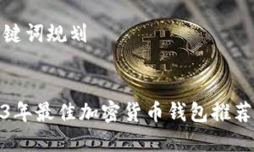 和关键词规划

:
2023年最佳加密货币钱包推荐品牌