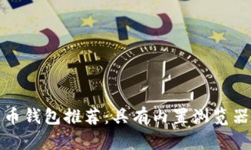 最全面的加密货币钱包推荐：具有内置浏览器功能的最佳选项