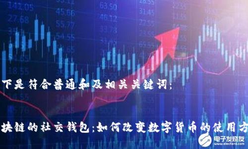 以下是符合普通和及相关关键词：


区块链的社交钱包：如何改变数字货币的使用方式