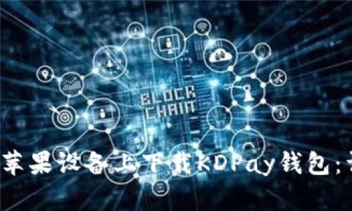  如何在苹果设备上下载KDPay钱包：详细指南