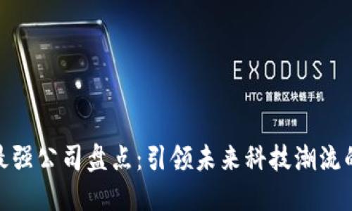 : 区块链最强公司盘点：引领未来科技潮流的五大巨头