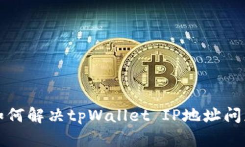 如何解决tpWallet IP地址问题