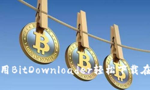 如何使用BitDownloader轻松下载在线视频