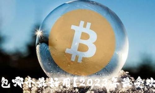   
加密货币钱包哪个最好用？2023年最受欢迎钱包盘点