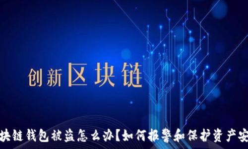   
区块链钱包被盗怎么办？如何报警和保护资产安全