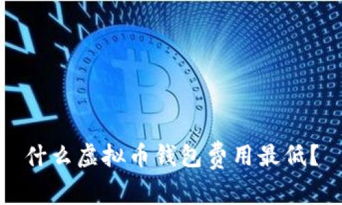 什么虚拟币钱包费用最低？