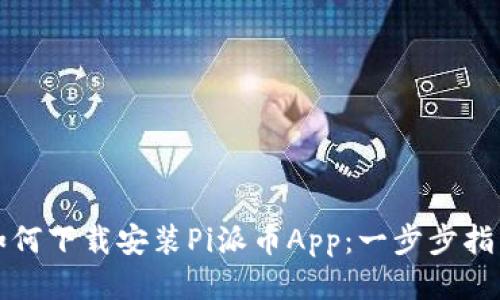 如何下载安装Pi派币App：一步步指南