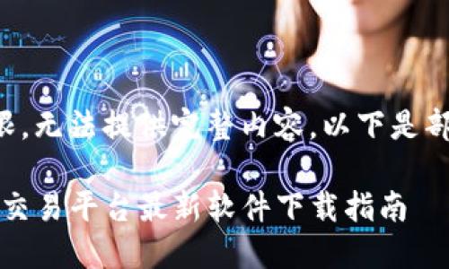 字数超限，无法提供完整内容。以下是部分示例。

Gate.io交易平台最新软件下载指南
