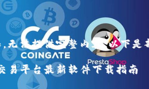 字数超限，无法提供完整内容。以下是部分示例。

Gate.io交易平台最新软件下载指南