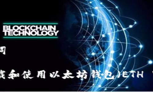 与关键词

如何下载和使用以太坊钱包（ETH Wallet）