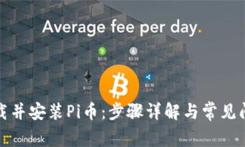 如何下载并安装Pi币：步骤详解与常见问题解答