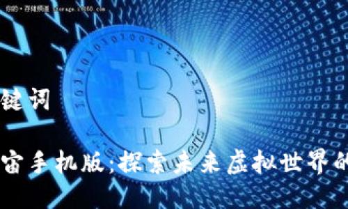 与关键词

元宇宙手机版：探索未来虚拟世界的入口